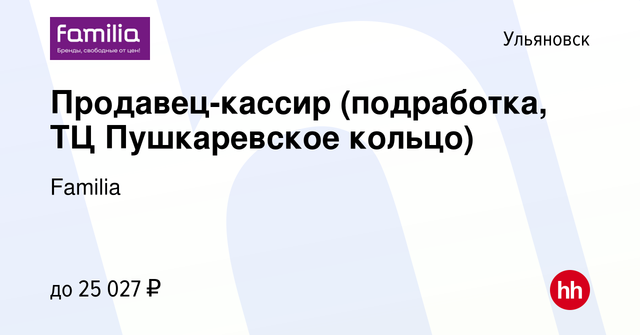 Вакансия Продавец-кассир (подработка, ТЦ Пушкаревское кольцо) в Ульяновске,  работа в компании Familia (вакансия в архиве c 9 февраля 2024)