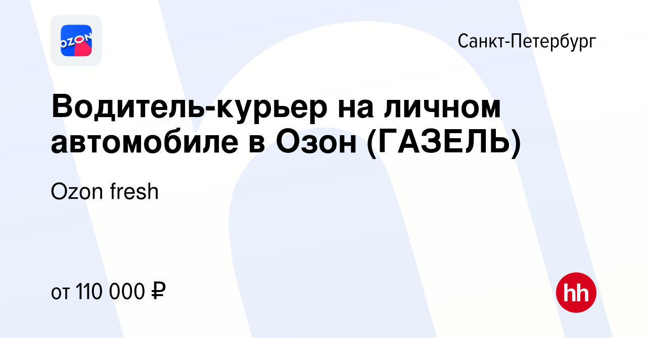 Вакансия Водитель-курьер на личном автомобиле в Озон (ГАЗЕЛЬ) в  Санкт-Петербурге, работа в компании Ozon fresh (вакансия в архиве c 16  января 2024)