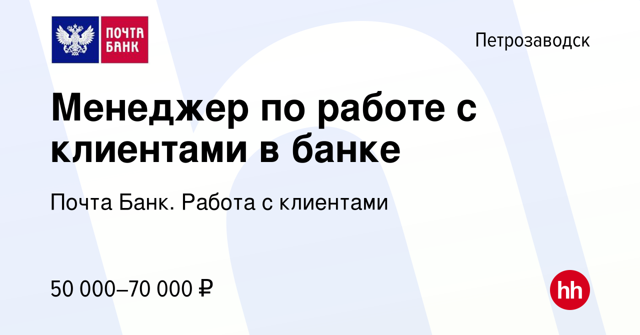 Вакансия Менеджер по работе с клиентами в банке в Петрозаводске, работа в  компании Почта Банк. Работа с клиентами