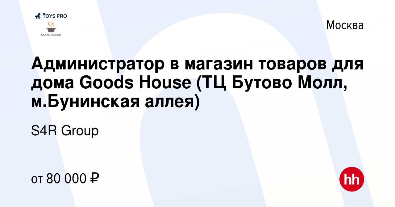 Вакансия Администратор в магазин товаров для дома Goods House (ТЦ Бутово  Молл, м.Бунинская аллея) в Москве, работа в компании S4R Group (вакансия в  архиве c 12 декабря 2023)