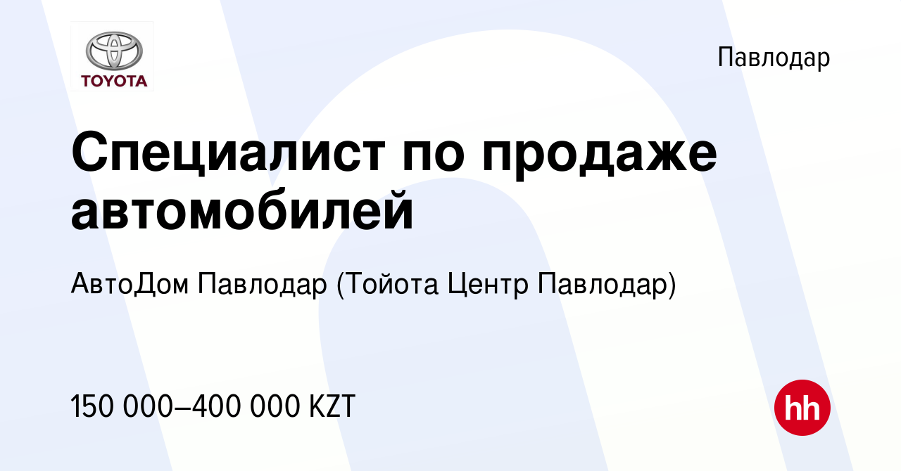 Вакансия Специалист по продаже автомобилей в Павлодаре, работа в компании  АвтоДом Павлодар (Тойота Центр Павлодар) (вакансия в архиве c 4 января 2024)