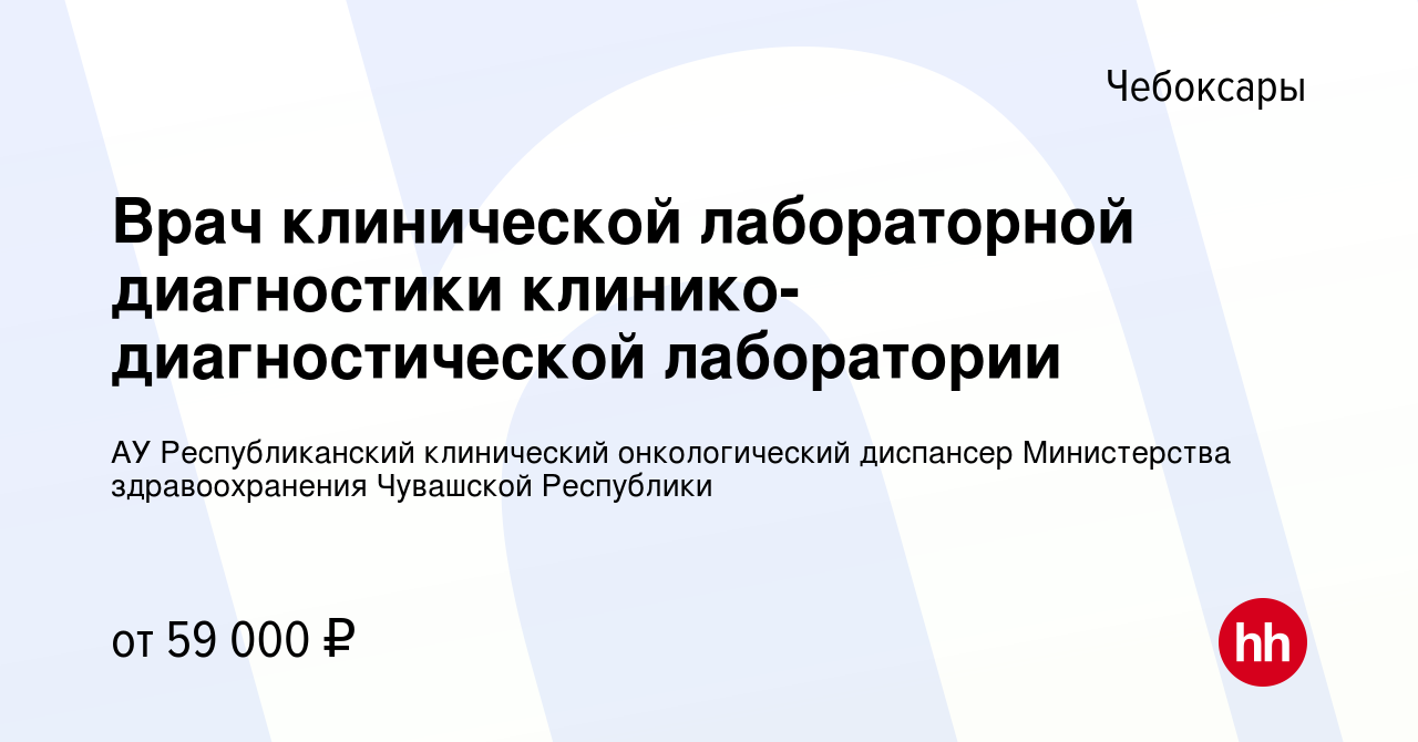 Вакансия Врач клинической лабораторной диагностики клинико-диагностической  лаборатории в Чебоксарах, работа в компании АУ Республиканский клинический онкологический  диспансер Министерства здравоохранения Чувашской Республики (вакансия в  архиве c 28 ...