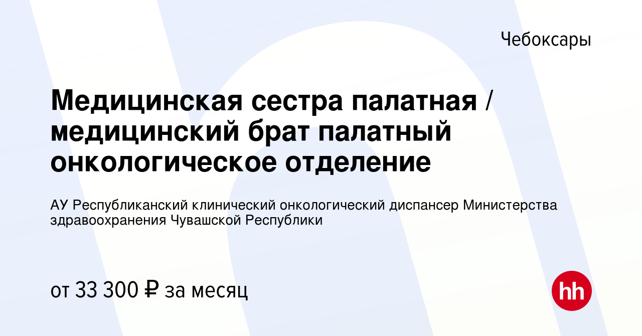 Вакансия Медицинская сестра палатная / медицинский брат палатный  онкологическое отделение в Чебоксарах, работа в компании АУ Республиканский  клинический онкологический диспансер Министерства здравоохранения Чувашской  Республики (вакансия в архиве c 28 ...