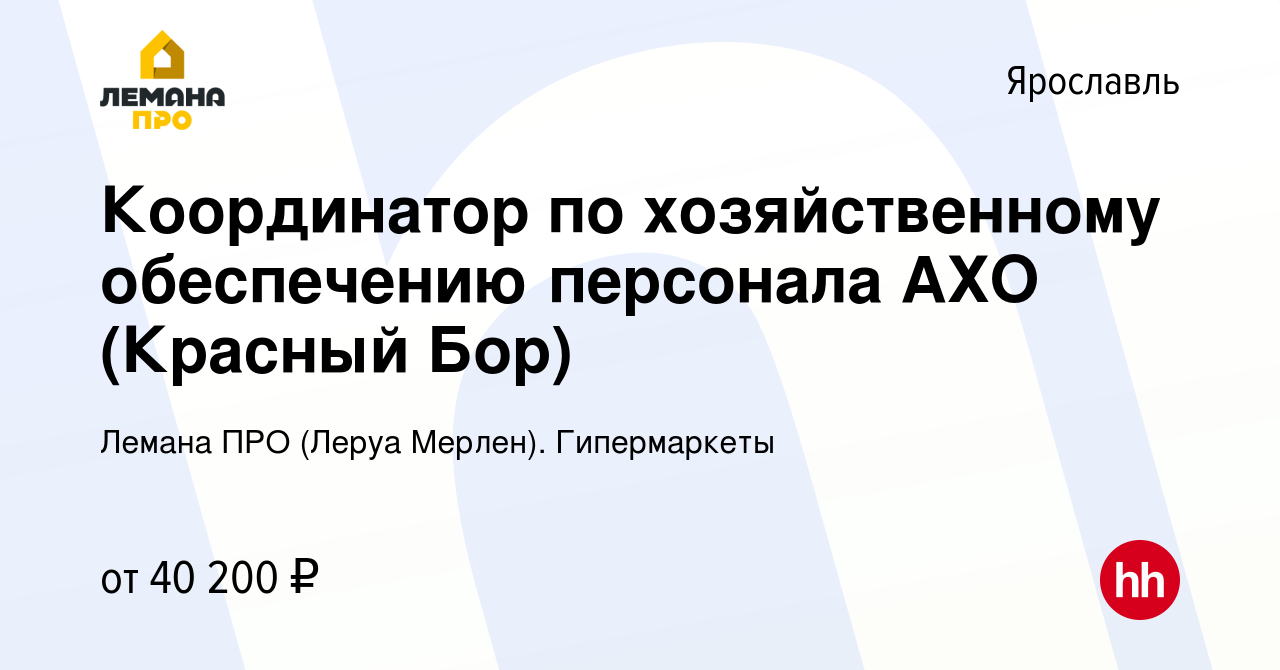 Вакансия Координатор по хозяйственному обеспечению персонала АХО (Красный  Бор) в Ярославле, работа в компании Леруа Мерлен. Гипермаркеты (вакансия в  архиве c 3 февраля 2024)