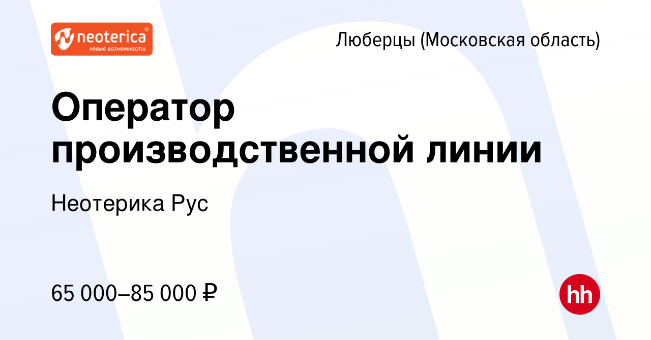 Вакансия Оператор производственной линии в Люберцах, работа в компании  Неотерика Рус (вакансия в архиве c 14 января 2024)