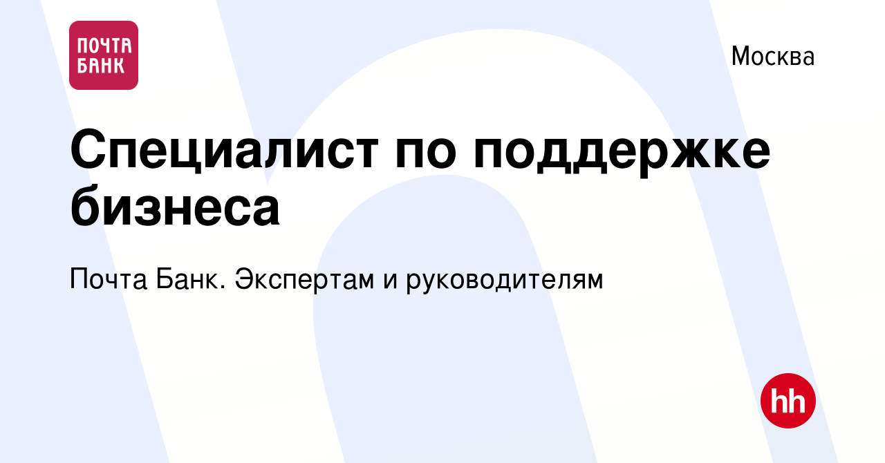 Вакансия Специалист по поддержке бизнеса в Москве, работа в компании Почта  Банк. Экспертам и руководителям (вакансия в архиве c 10 января 2024)