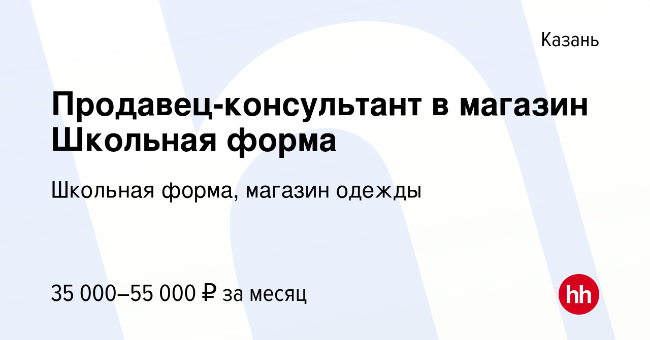 Вакансия Продавец-консультант в магазин Школьная форма в Казани, работа в  компании Школьная форма, магазин одежды (вакансия в архиве c 14 января 2024)