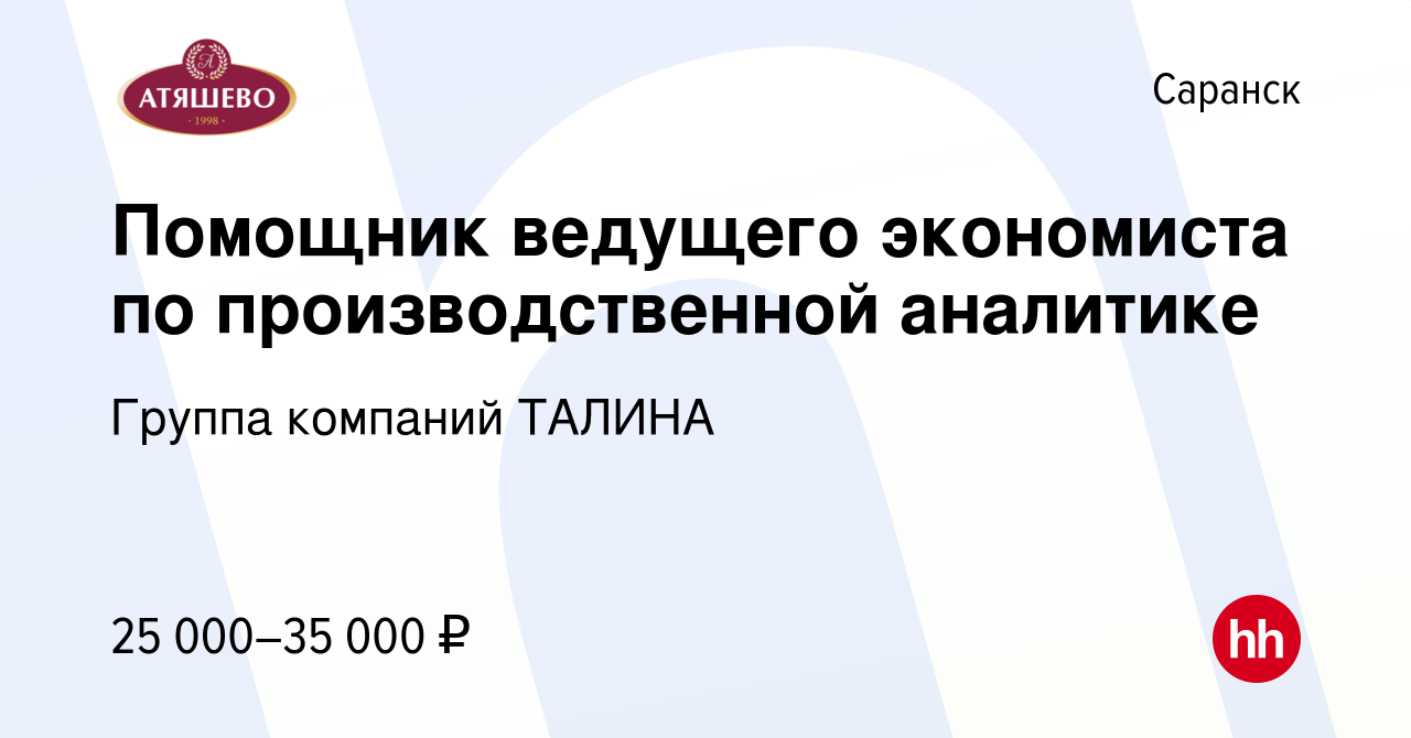 Вакансия Помощник ведущего экономиста по производственной аналитике в  Саранске, работа в компании Группа компаний ТАЛИНА (вакансия в архиве c 5  декабря 2023)