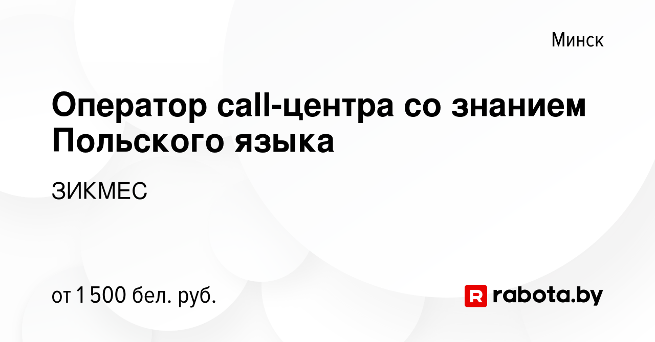 Вакансия Оператор call-центра со знанием Польского языка в Минске, работа в  компании ЗИКМЕС (вакансия в архиве c 4 января 2024)