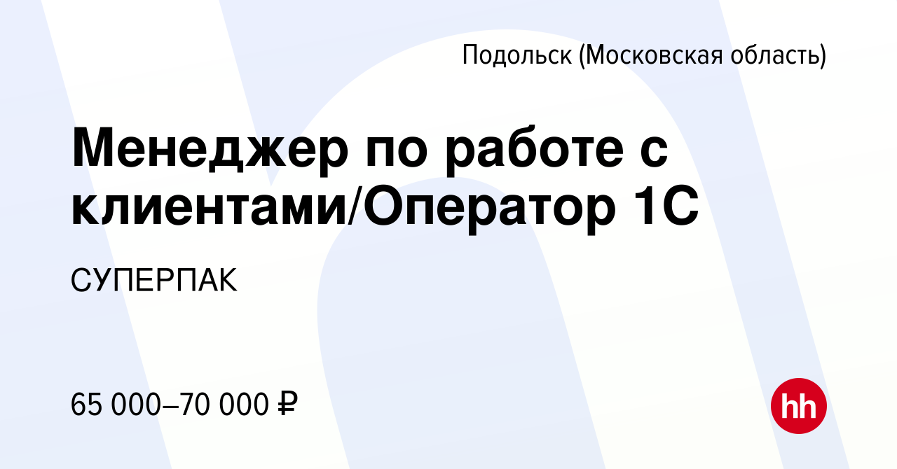 Вакансия Менеджер по работе с клиентами/Оператор 1С в Подольске (Московская  область), работа в компании СУПЕРПАК (вакансия в архиве c 14 января 2024)