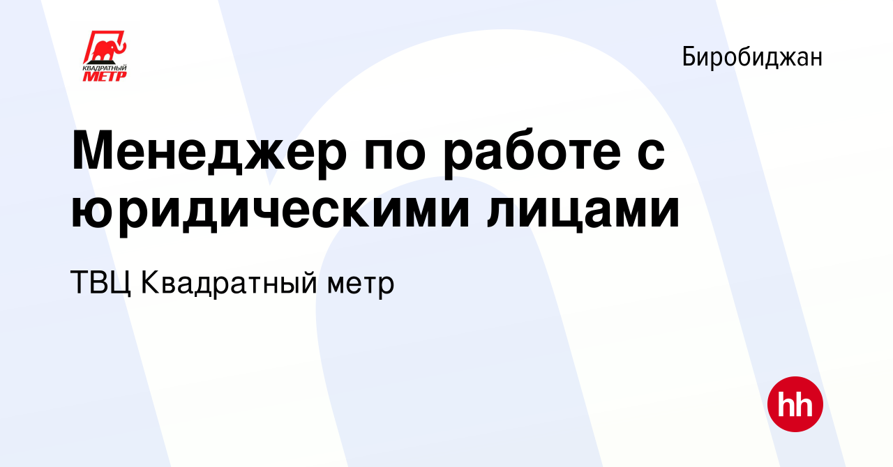 Вакансия Менеджер по работе с юридическими лицами в Биробиджане, работа в  компании ТВЦ Квадратный метр (вакансия в архиве c 14 января 2024)