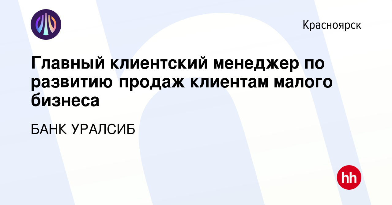 Вакансия Главный клиентский менеджер по развитию продаж клиентам малого  бизнеса в Красноярске, работа в компании БАНК УРАЛСИБ