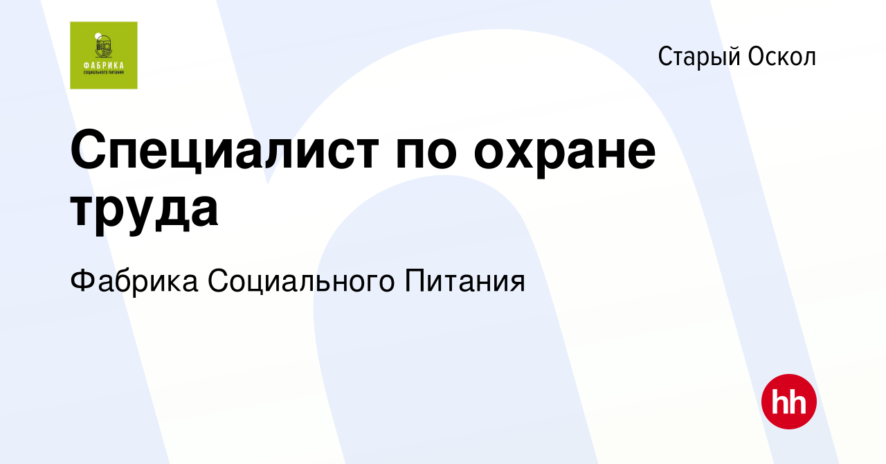 Вакансия Специалист по охране труда в Старом Осколе, работа в компании  Фабрика Социального Питания (вакансия в архиве c 8 февраля 2024)