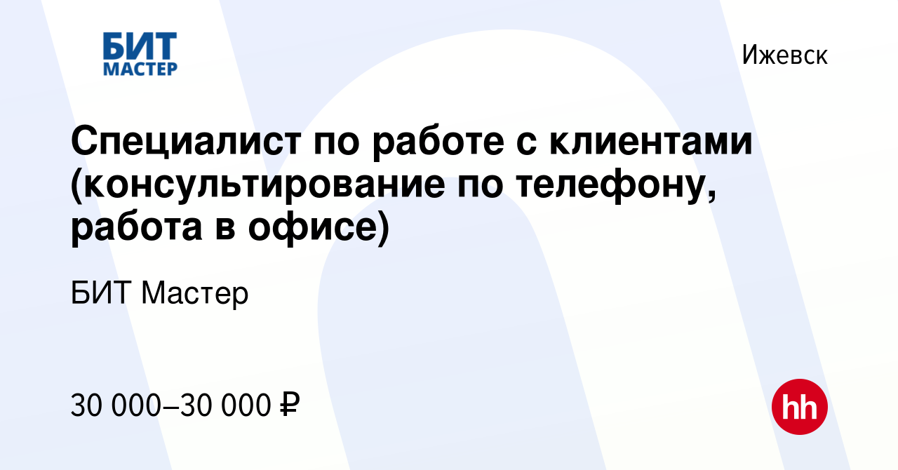 Вакансия Специалист по работе с клиентами (консультирование по телефону,  работа в офисе) в Ижевске, работа в компании БИТ Мастер (вакансия в архиве  c 16 января 2024)