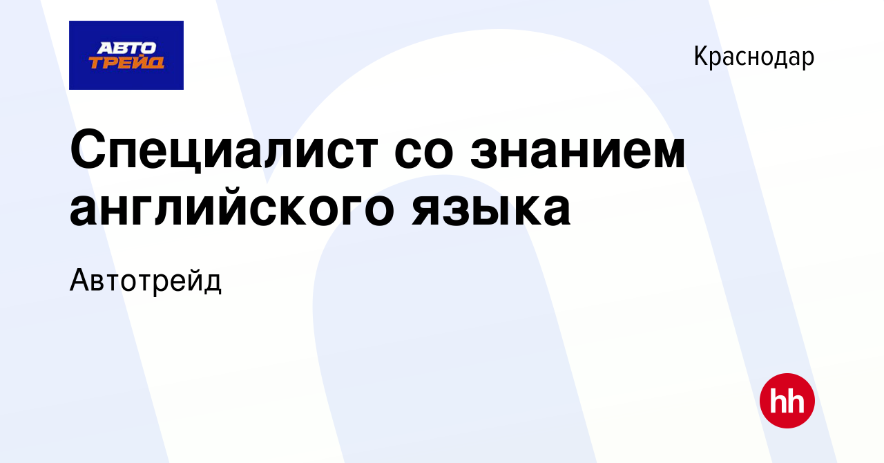 Вакансия Специалист со знанием английского языка в Краснодаре, работа в  компании Автотрейд (вакансия в архиве c 15 января 2024)