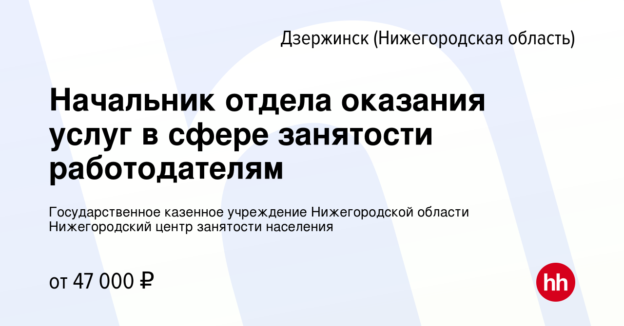 Вакансия Начальник отдела оказания услуг в сфере занятости работодателям в  Дзержинске, работа в компании Государственное казенное учреждение Нижегородской  области Нижегородский центр занятости населения (вакансия в архиве c 15  января 2024)