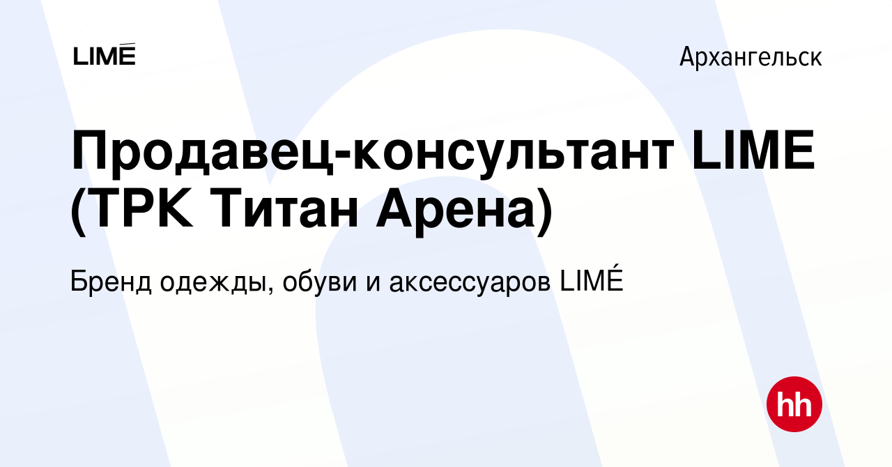 Вакансия Продавец-консультант LIME (ТРК Титан Арена) в Архангельске, работа  в компании Бренд одежды, обуви и аксессуаров LIMÉ (вакансия в архиве c 15  февраля 2024)