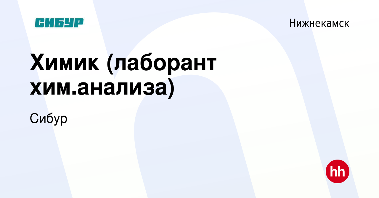 Вакансия Химик (лаборант хим.анализа) в Нижнекамске, работа в компании  Сибур (вакансия в архиве c 15 января 2024)