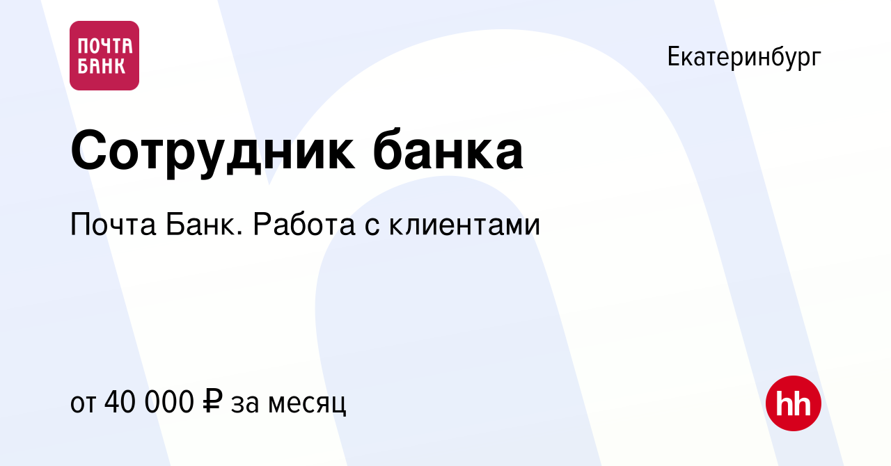 Вакансия Сотрудник банка в Екатеринбурге, работа в компании Почта Банк.  Работа с клиентами (вакансия в архиве c 15 января 2024)