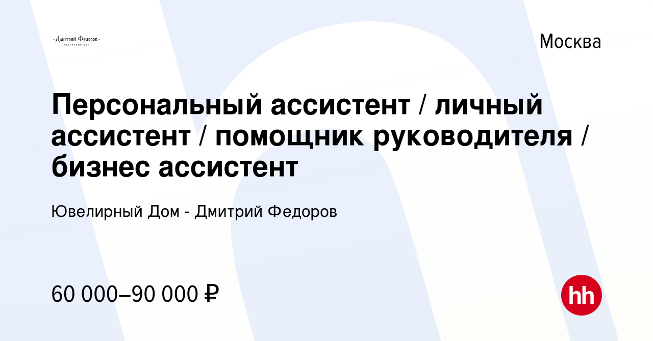 Вакансия Персональный ассистент / личный ассистент / помощник руководителя  / бизнес ассистент в Москве, работа в компании Ювелирный Дом - Дмитрий  Федоров (вакансия в архиве c 15 января 2024)