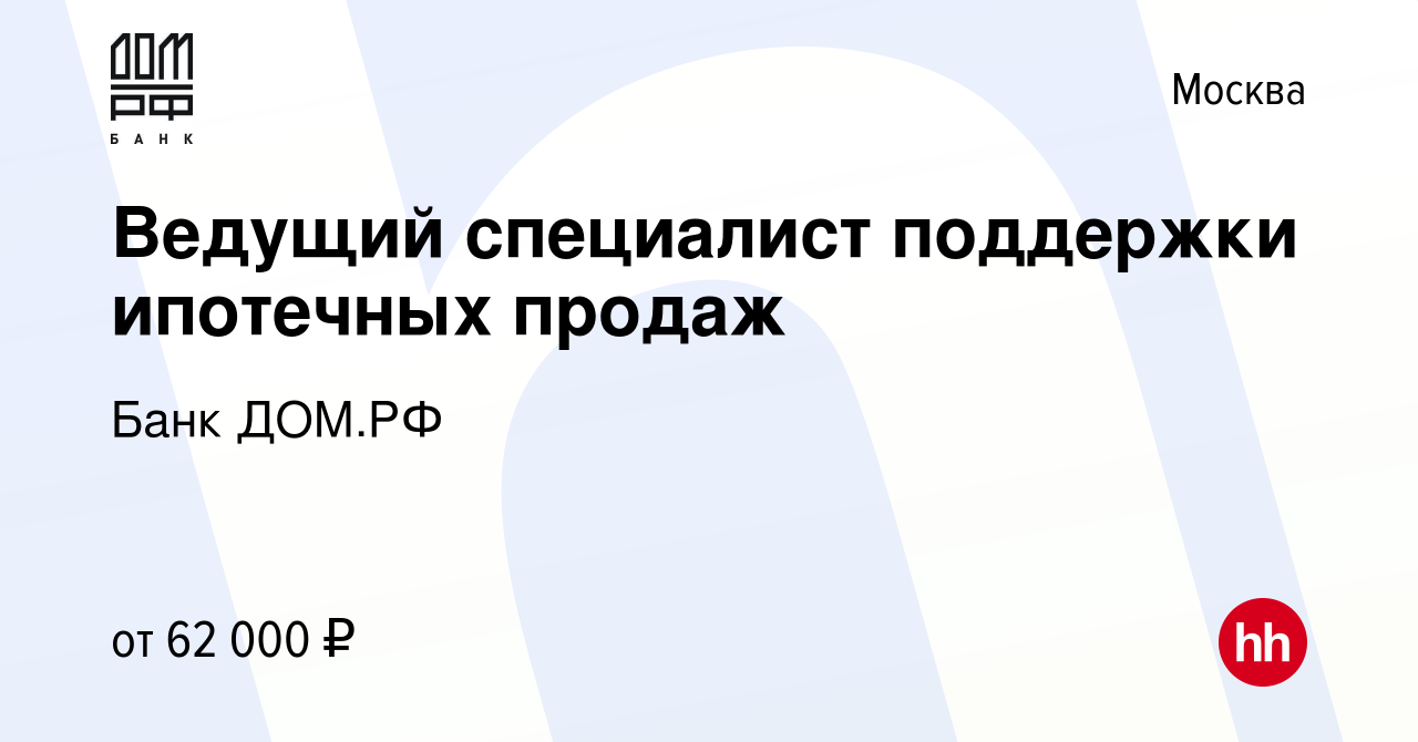 Вакансия Ведущий специалист поддержки ипотечных продаж в Москве, работа в  компании Банк ДОМ.РФ (вакансия в архиве c 21 марта 2024)