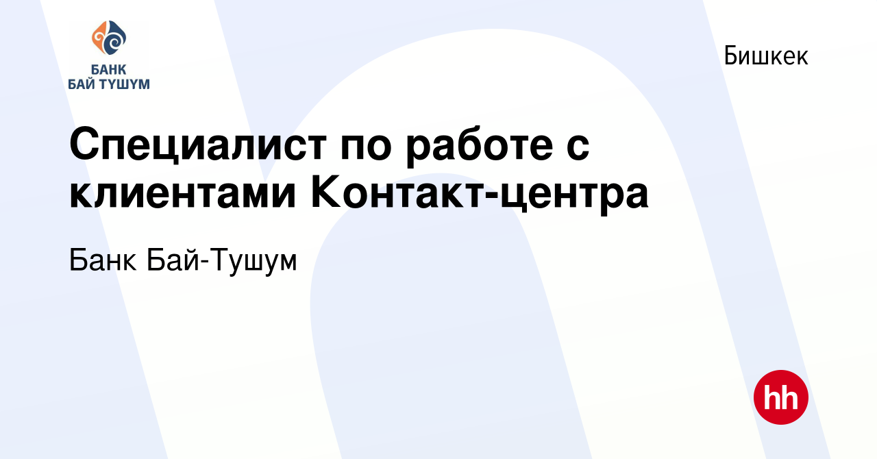 Вакансия Специалист по работе с клиентами Контакт-центра в Бишкеке, работа  в компании Банк Бай-Тушум (вакансия в архиве c 5 января 2024)