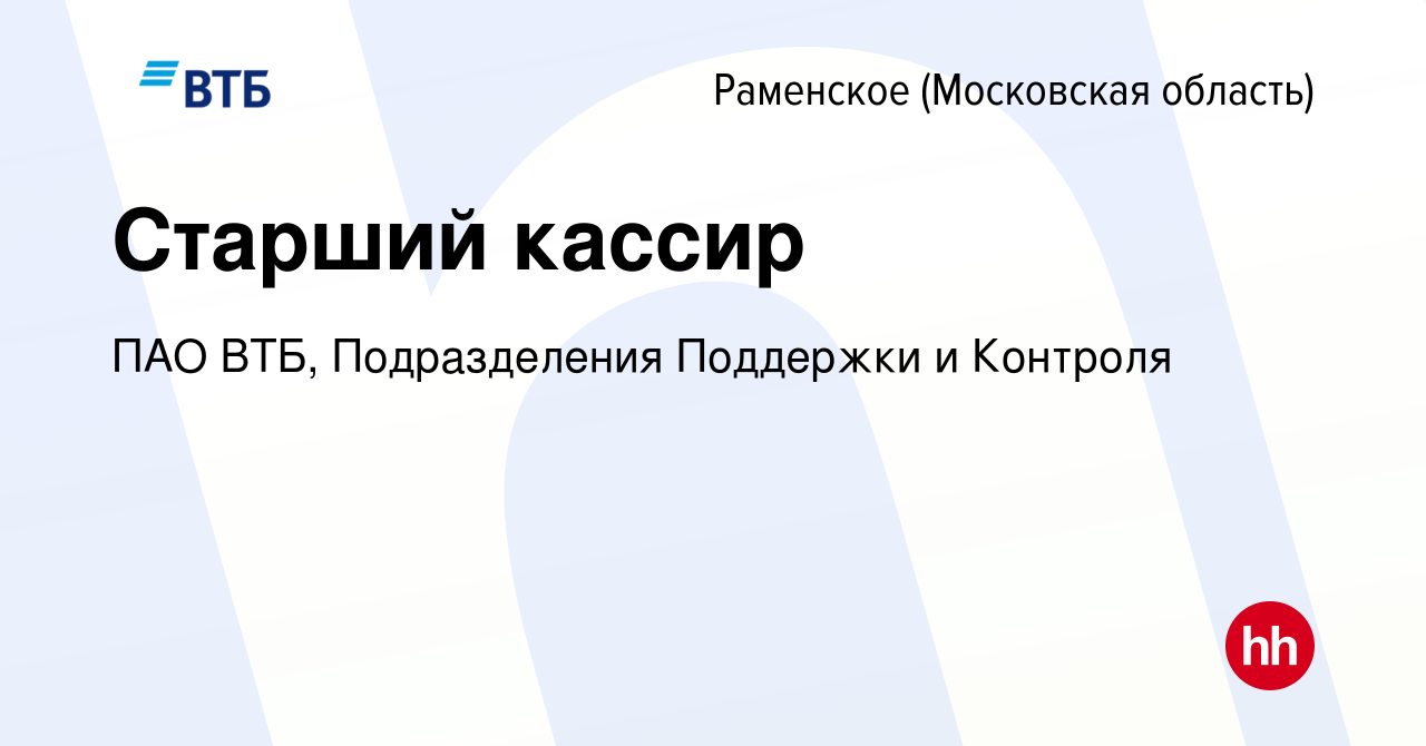 Вакансия Старший кассир в Раменском, работа в компании ПАО ВТБ,  Подразделения Поддержки и Контроля (вакансия в архиве c 15 января 2024)