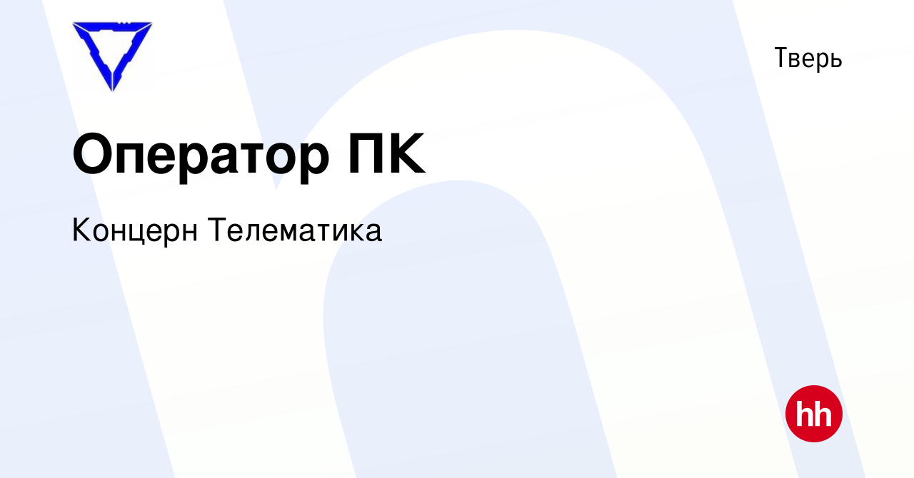 Вакансия Оператор ПК в Твери, работа в компании Концерн Телематика  (вакансия в архиве c 19 января 2024)