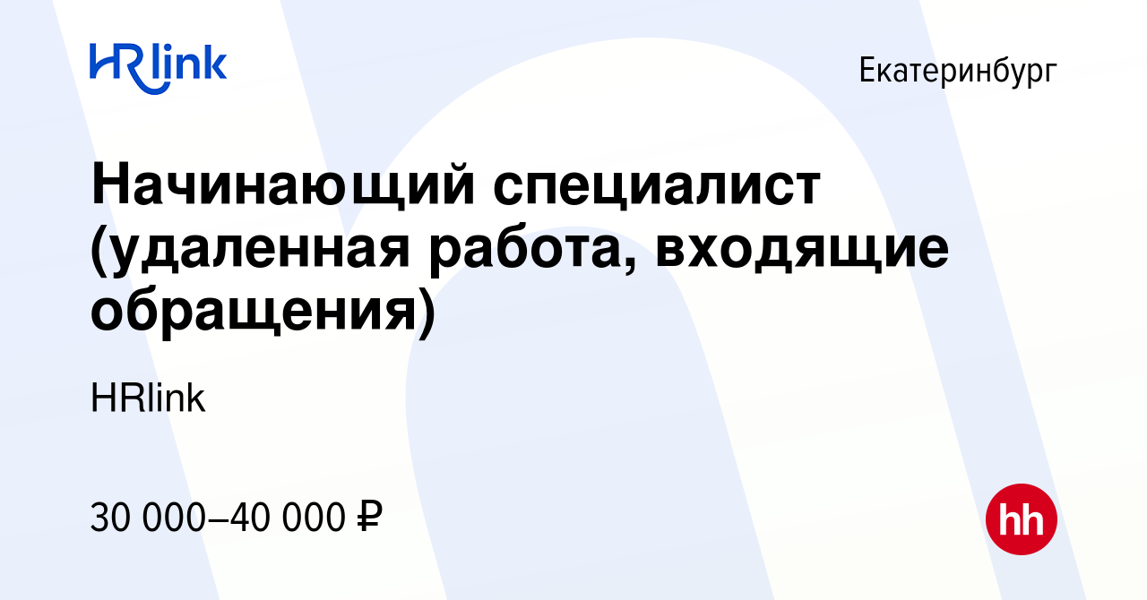 Вакансия Начинающий специалист (удаленная работа, входящие обращения) в  Екатеринбурге, работа в компании HRLink (вакансия в архиве c 15 января 2024)