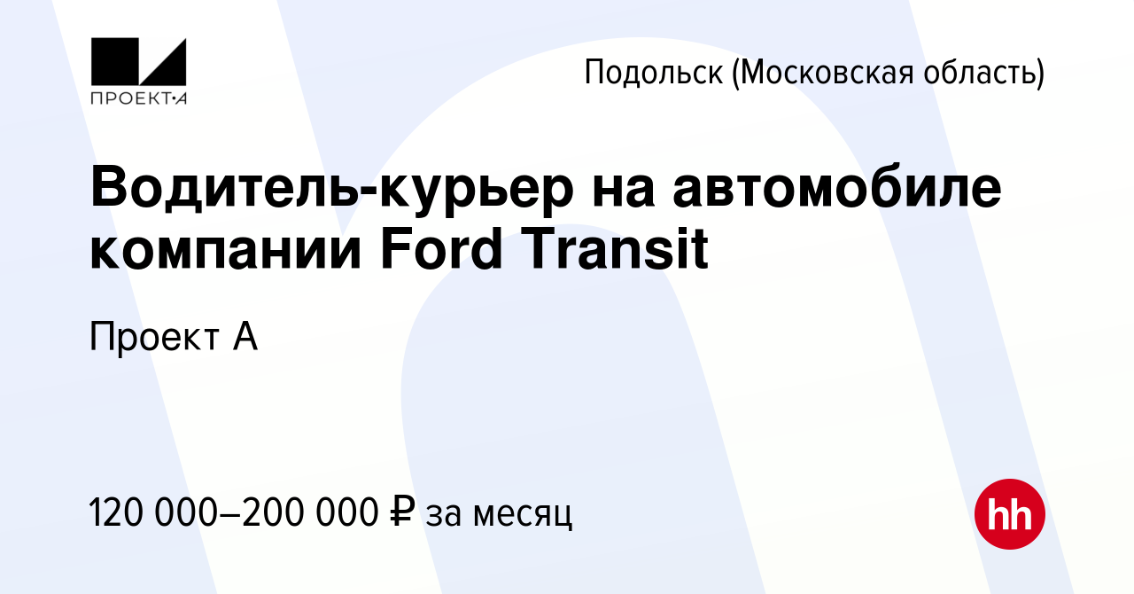 Вакансия Водитель-курьер на автомобиле компании Ford Transit в Подольске (Московская  область), работа в компании Проект А (вакансия в архиве c 15 января 2024)