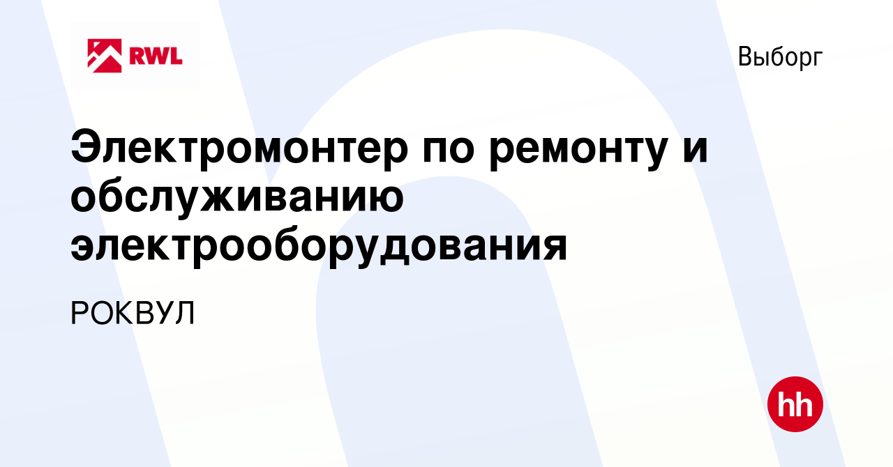 Вакансия Электромонтер по ремонту и обслуживанию электрооборудования в  Выборге, работа в компании РОКВУЛ (вакансия в архиве c 15 января 2024)