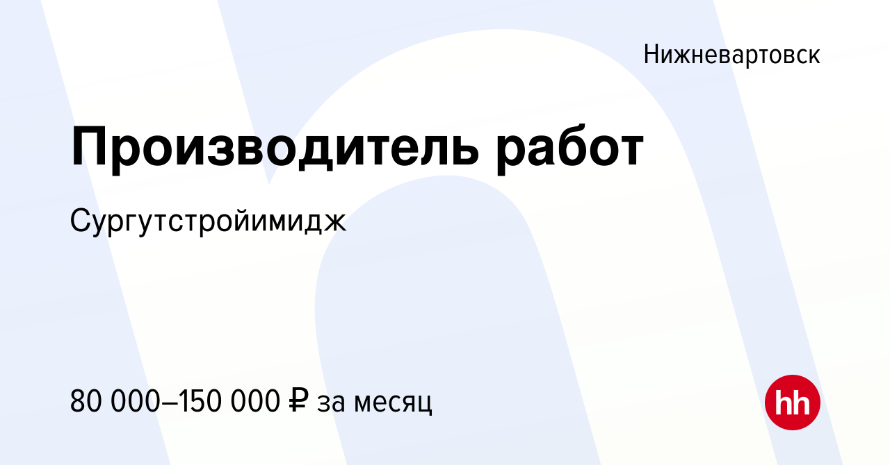 Вакансия Производитель работ в Нижневартовске, работа в компании  Сургутстройимидж (вакансия в архиве c 15 января 2024)