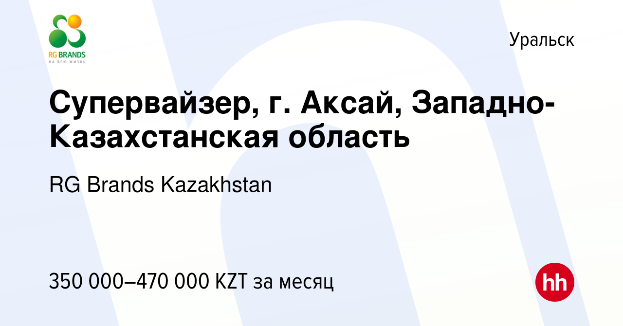 Вакансия Супервайзер, г. Аксай, Западно-Казахстанская область в Уральске,  работа в компании RG Brands Kazakhstan (вакансия в архиве c 16 января 2024)