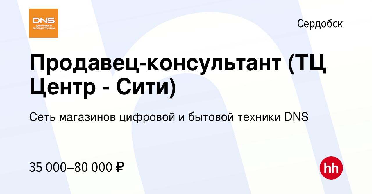 Вакансия Продавец-консультант (ТЦ Центр - Сити) в Сердобске, работа в  компании Сеть магазинов цифровой и бытовой техники DNS (вакансия в архиве c  20 декабря 2023)