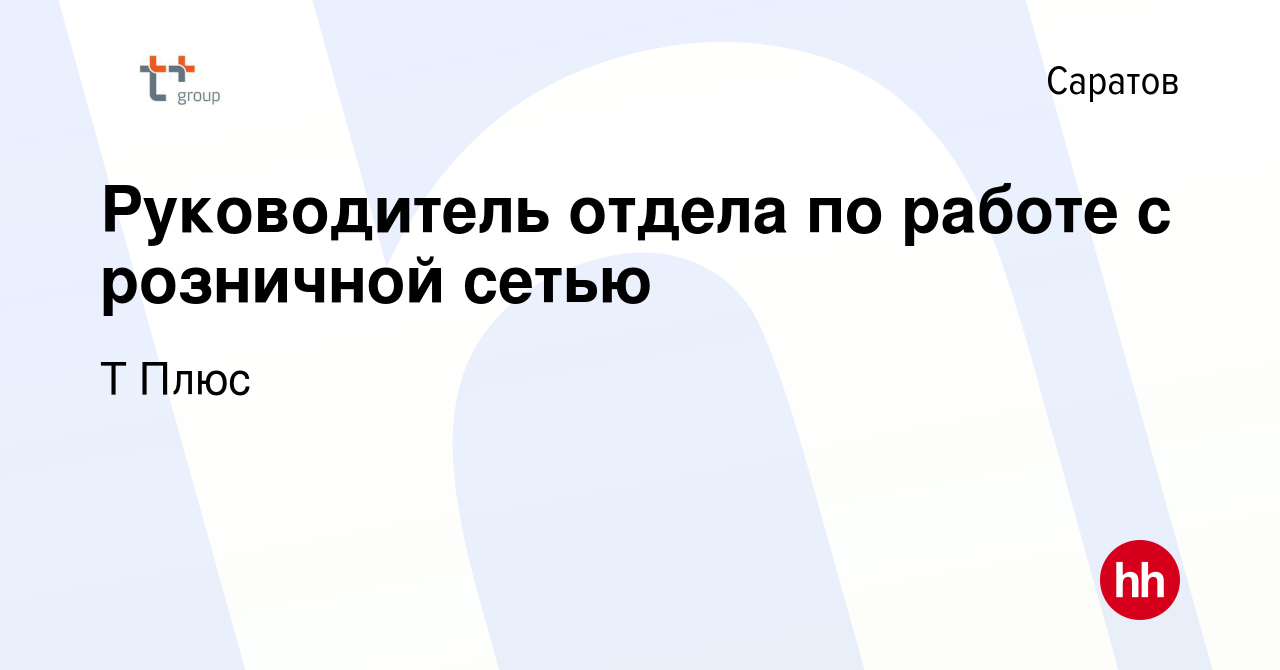 Вакансия Руководитель отдела по работе с розничной сетью в Саратове, работа  в компании Т Плюс (вакансия в архиве c 27 марта 2024)