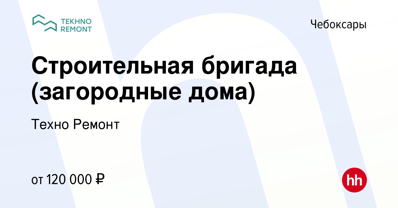 Вакансия Строительная бригада (загородные дома) в Чебоксарах, работа в  компании Техно Ремонт (вакансия в архиве c 15 января 2024)