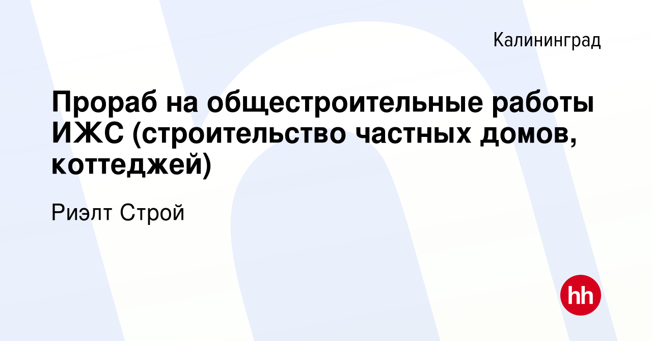 Вакансия Прораб на общестроительные работы ИЖС (строительство частных домов,  коттеджей) в Калининграде, работа в компании Риэлт Строй (вакансия в архиве  c 15 января 2024)