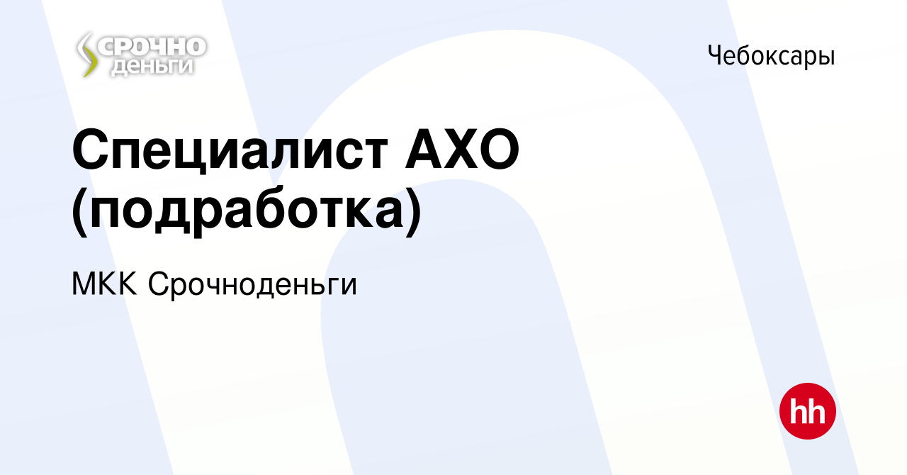 Вакансия Специалист АХО (подработка) в Чебоксарах, работа в компании МКК Срочноденьги (вакансия в архиве c 20 декабря 2023)