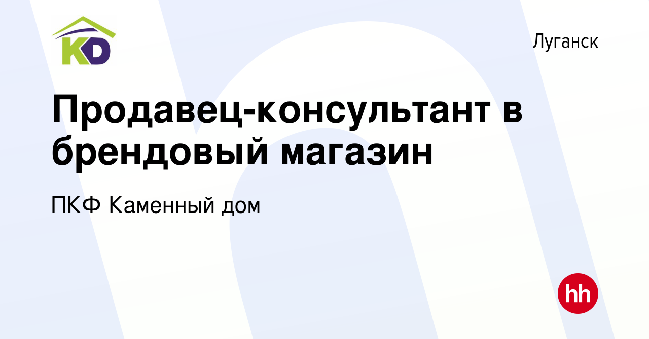 Вакансия Продавец-консультант в брендовый магазин в Луганске, работа в  компании ПКФ Каменный дом (вакансия в архиве c 15 января 2024)