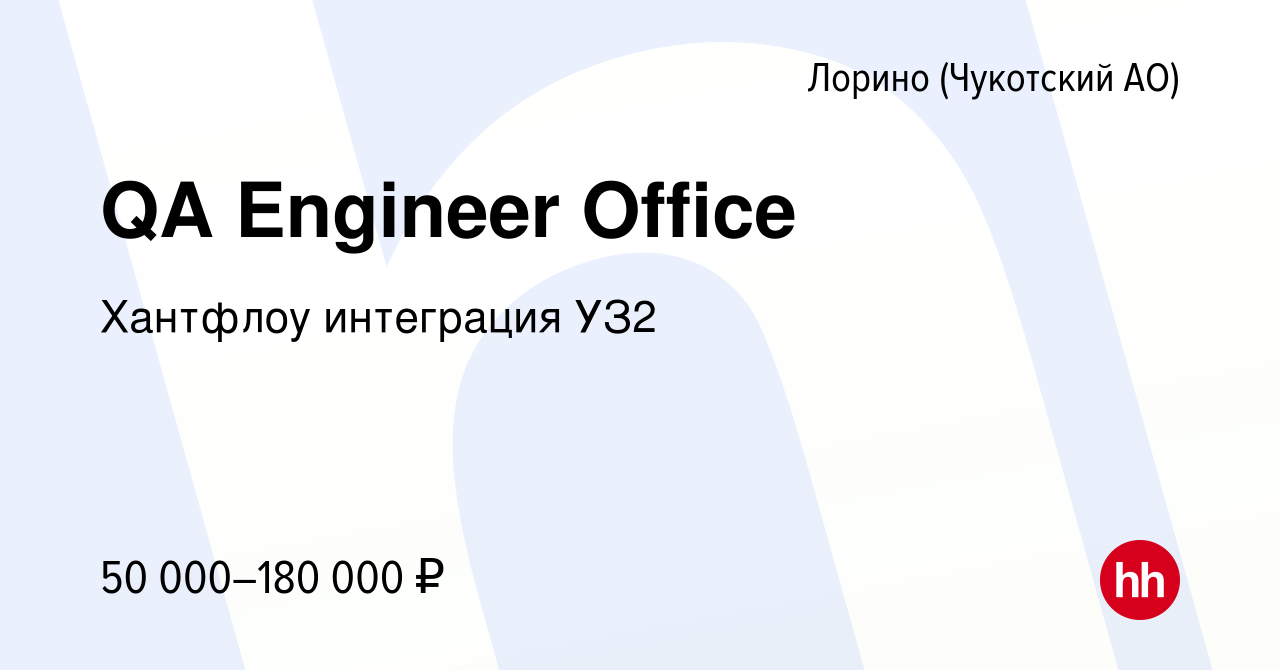 Вакансия QA Engineer Office в Лорине (Чукотский АО), работа в компании  Хантфлоу интеграция УЗ2 (вакансия в архиве c 15 января 2024)