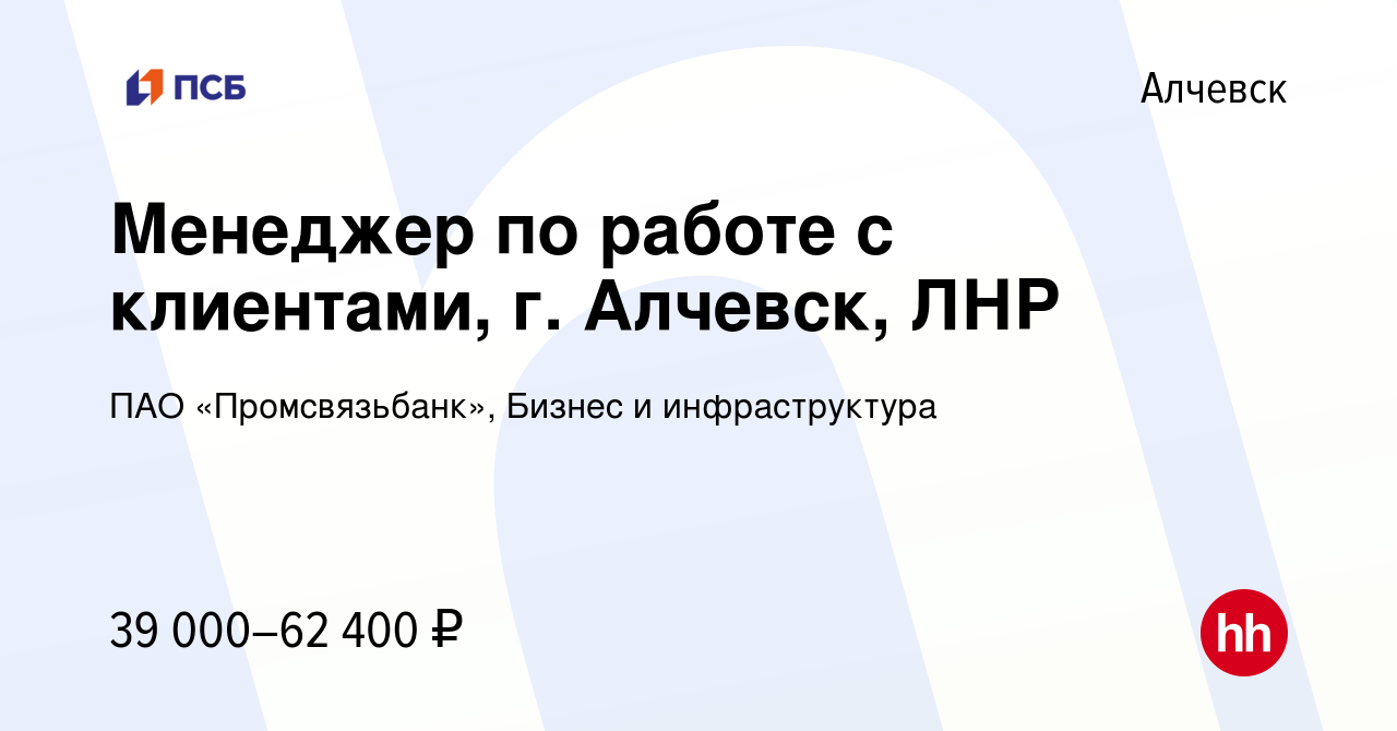 Вакансия Менеджер по работе с клиентами, г. Алчевск, ЛНР в Алчевске, работа  в компании ПАО «Промсвязьбанк», Бизнес и инфраструктура (вакансия в архиве  c 15 января 2024)