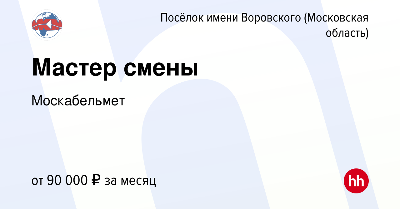 Вакансия Мастер смены в Посёлке имени Воровского, работа в компании  Москабельмет (вакансия в архиве c 15 января 2024)