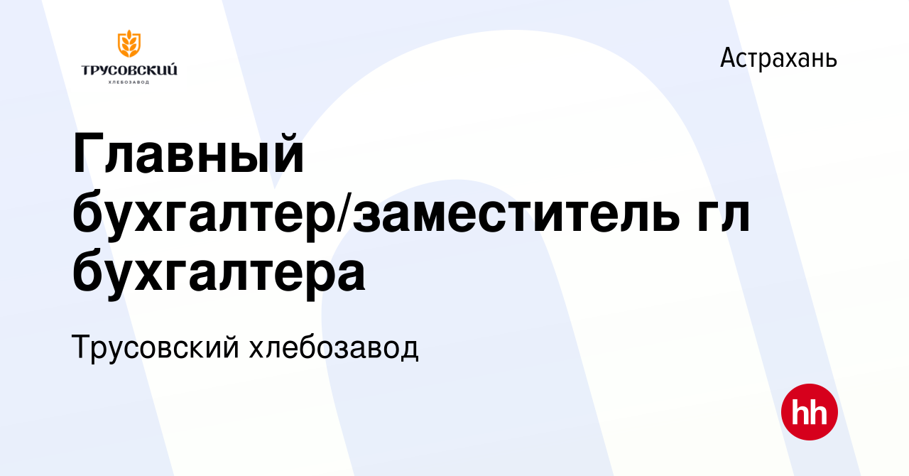 Вакансия Главный бухгалтер/заместитель гл бухгалтера в Астрахани, работа в  компании Трусовский хлебозавод (вакансия в архиве c 15 января 2024)