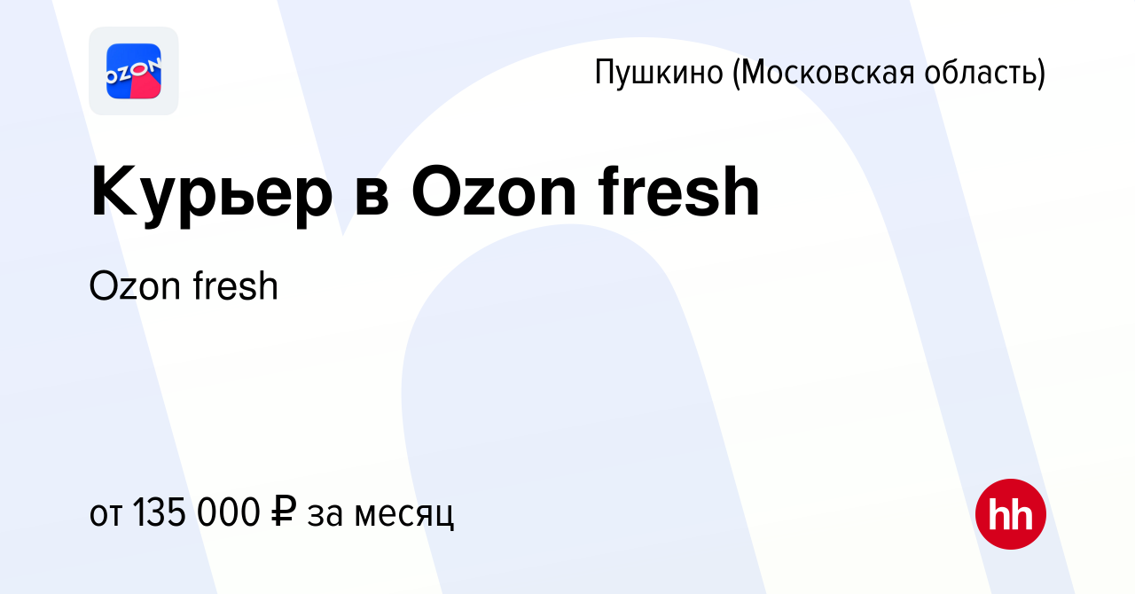 Вакансия Курьер в Ozon fresh в Пушкино (Московская область) , работа в  компании Ozon fresh (вакансия в архиве c 15 января 2024)