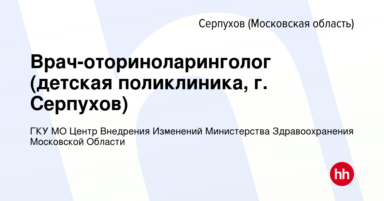 Вакансия Врач-оториноларинголог (детская поликлиника, г. Серпухов) в  Серпухове, работа в компании ГКУ МО Центр Внедрения Изменений Министерства  Здравоохранения Московской Области