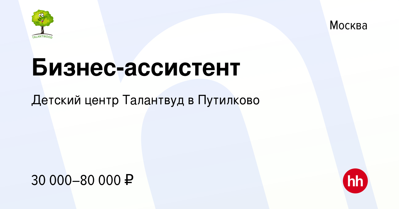 Вакансия Бизнес-ассистент в Москве, работа в компании Детский центр  Талантвуд в Путилково (вакансия в архиве c 15 января 2024)