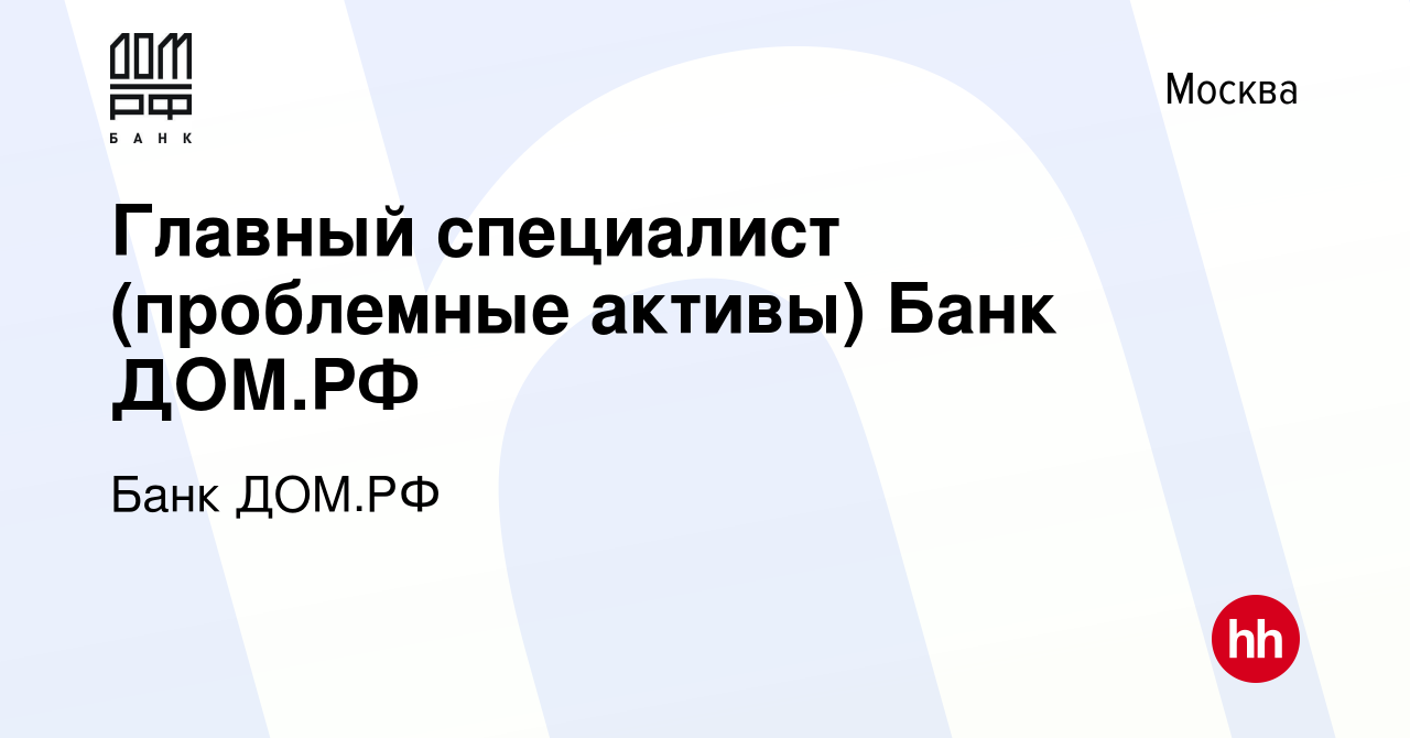 Вакансия Главный специалист (проблемные активы) Банк ДОМ.РФ в Москве,  работа в компании Банк ДОМ.РФ (вакансия в архиве c 15 января 2024)