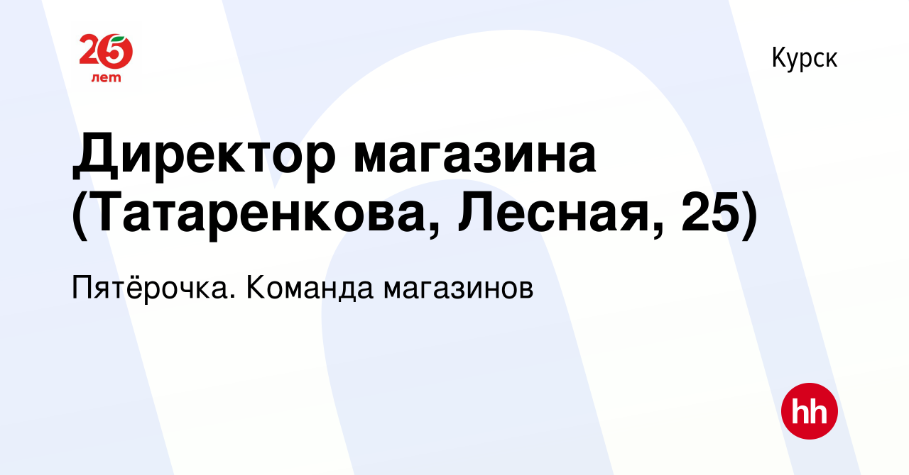 Вакансия Директор магазина (Татаренкова, Лесная, 25) в Курске, работа в  компании Пятёрочка. Команда магазинов (вакансия в архиве c 15 января 2024)