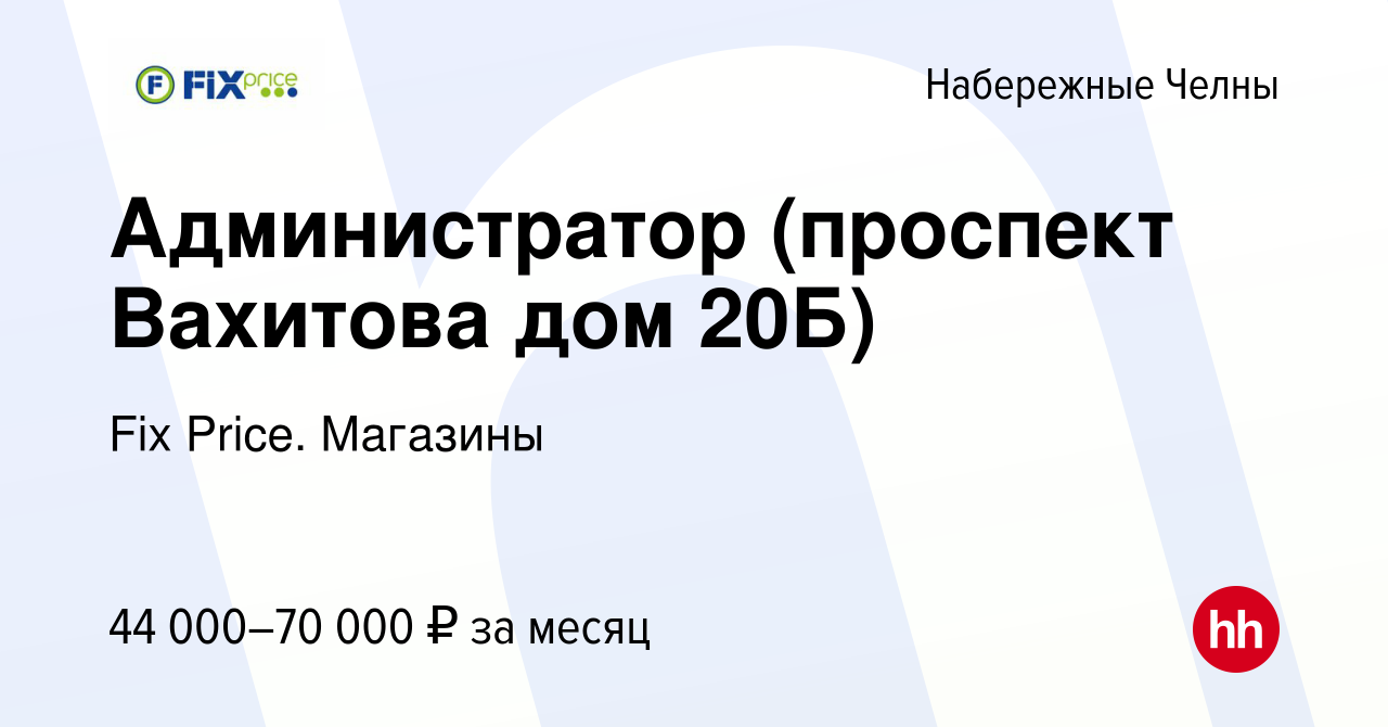 Вакансия Администратор (проспект Вахитова дом 20Б) в Набережных Челнах,  работа в компании Fix Price. Магазины (вакансия в архиве c 18 января 2024)