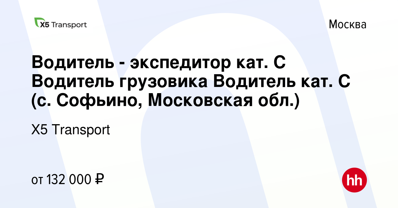 Вакансия Водитель - экспедитор кат. С Водитель грузовика Водитель кат. С  (с. Софьино, Московская обл.) в Москве, работа в компании Х5 Transport  (вакансия в архиве c 15 апреля 2024)